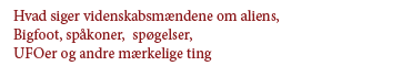 Learn what scientists say about aliens, Bigfoot, fortune tellers, ghosts, monsters, UFOs, and other strange things.